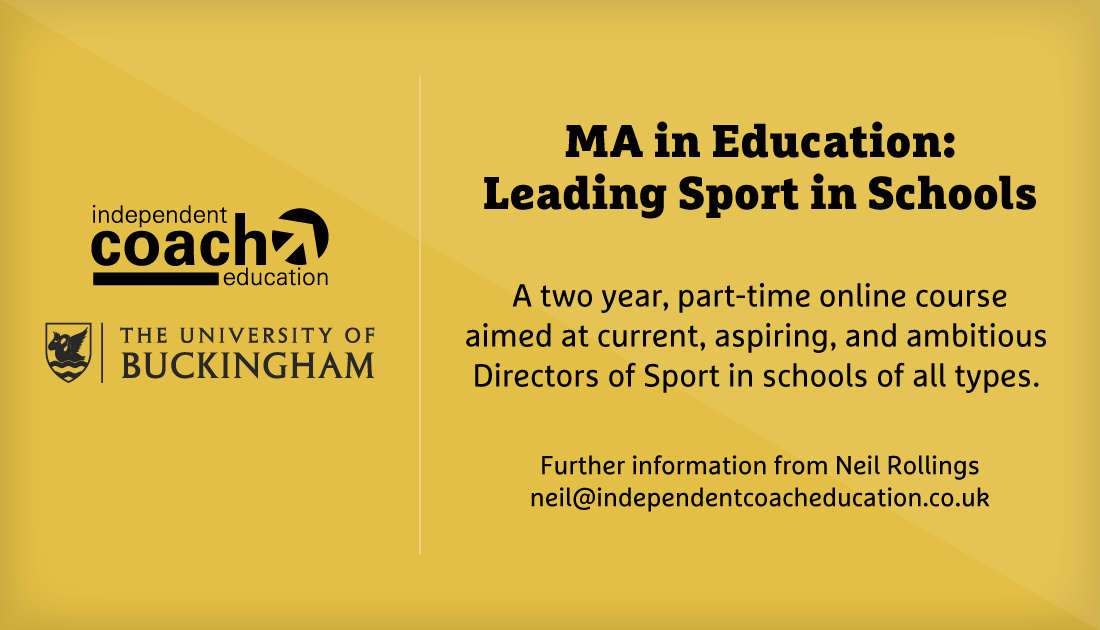MA in Education: Leading Sport in Schools We are delighted to announce that we have partnered with the University of Buckingham to offer this qualification, as a two year, part-time course delivered entirely online, and accessible throughout the world. 1/3