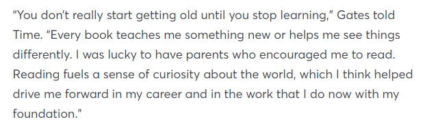 ini adalah kutipan langsungnya waktu di wawancara oleh Time. ternyata, kebiasaan membaca Bill Gates menurutnya membantu banget buat karir dan pekerjaannya!