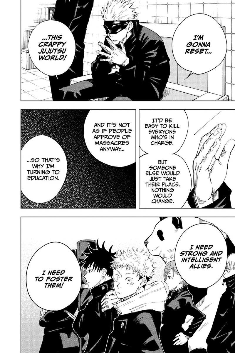 Through education, he believes he will be able to produce strong and intelligent allies, who will be just as opposed to those Elders and eventually will topple their power structure as a whole. He is the greatest equalizer in the series on both sides of the Jujutsu world.