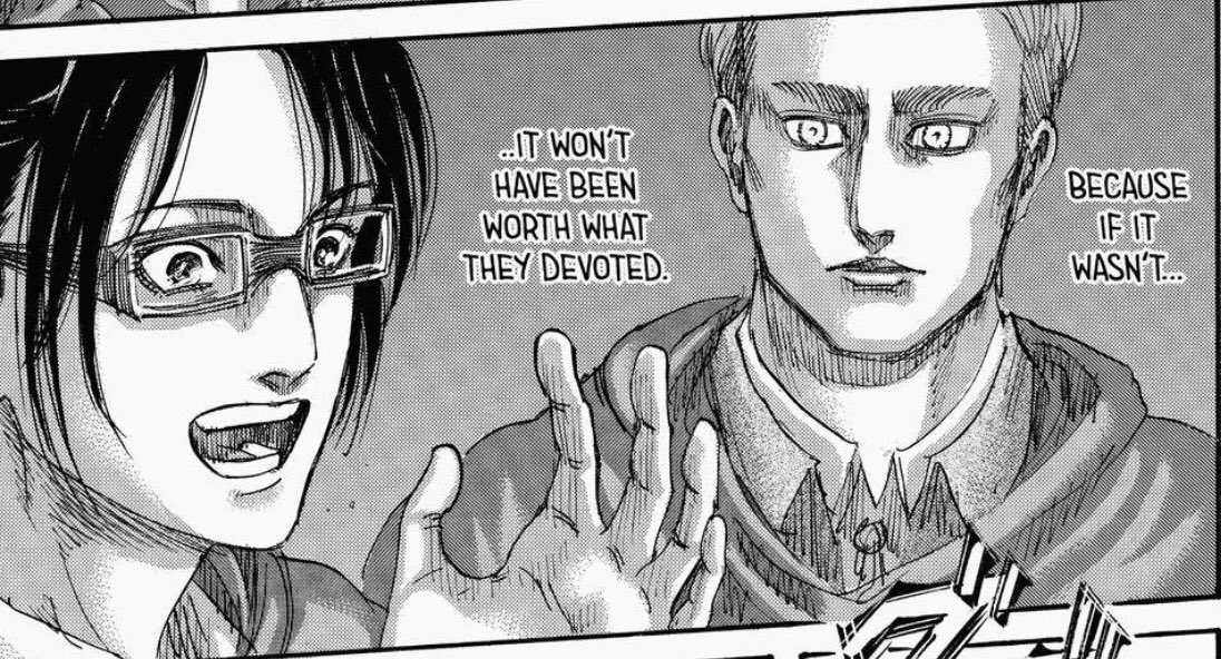 136__ just in case ppl missed, Levi uses a plural 2nd person pronoun 'お前ら' meaning 'you guys'. He was referring to both Erwin AND Hanji's look in their eyes.