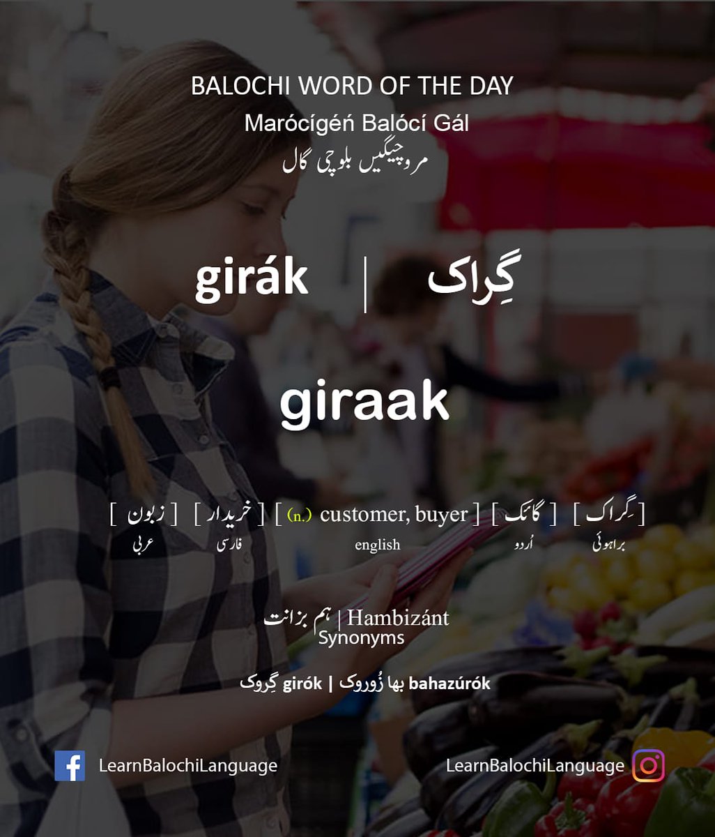 Girák گِراک   = (n.) Customer, Buyer 

#BalochiWordOfTheDay #BalochiWord #BalochiLanguage #BalochiLiterature #BalochiPoetry #BalochiGrammar
#BalochiCollocation
#BalochiVerbs #BalochiNouns #BalochiAdjectives
#Learnbalochilangauge
#Baloch #Balochi #Balochistan