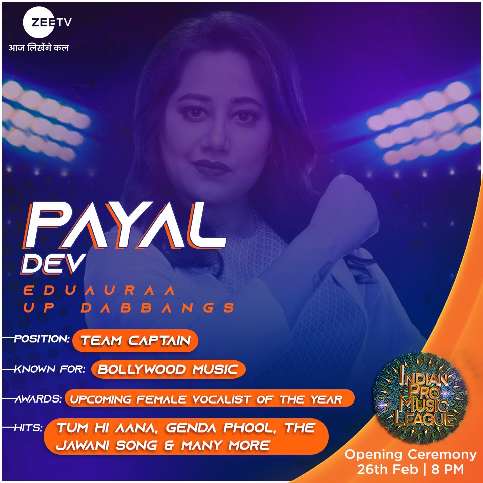 Duniya ki pehli music league mein #PayalDev apni team #UPDabbangs ka parcham lehraayengi, jab apni anokhi awaaz se woh sargam gungunaayengi. #IndianProMusicLeague, Opening Ceremony, 26th Feb, 8 PM, #ZeeTV par. #EduauraaUPDabbangs #IPMLonZeeTV #MusicUnchaRaheHamara #TeamPlayers