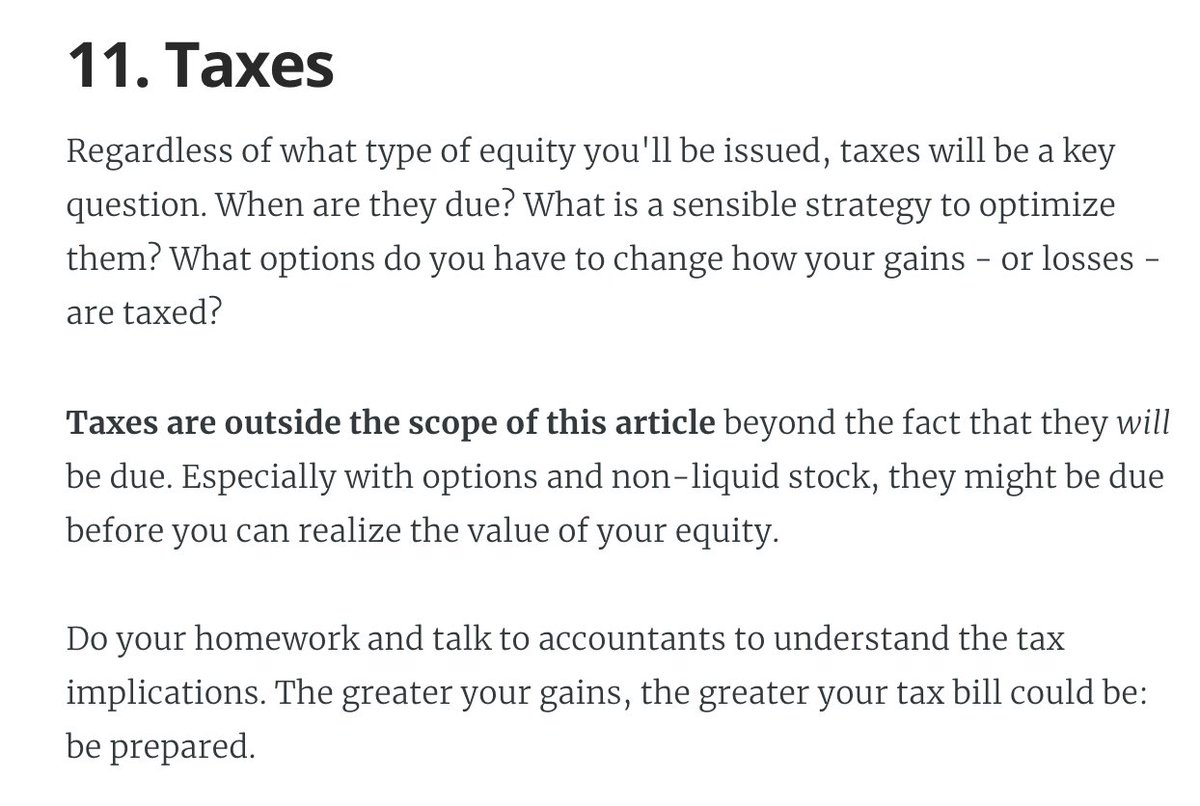 10. Dilution. What is almost certain to happen with options/shares with new fundraising rounds. Not much you can do: but be aware.11. Taxes. The only certainty with equities is you needing to deal with this. Talk with an expert. This is important.
