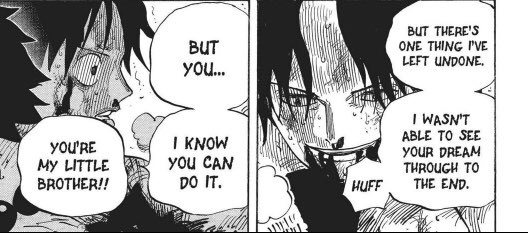 i just find it incredible how Ace wasn’t even able to realize his own dream because of the people he considered to be family. “Living a life without regrets” became unachievable once he passed away, due to lamenting the fact that he’ll never see Luffy become king of the pirates.
