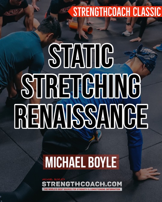 A StrenghtCoach.com Classic 

The Static Stretching Renaissance: strengthcoach.com/public/1333.cfm

"the use of, or current disdain for, static stretching. Static stretching has gone from the best way to warm-up to something that no one should ever do again" <a href="/mboyle1959/">Michael Boyle</a>