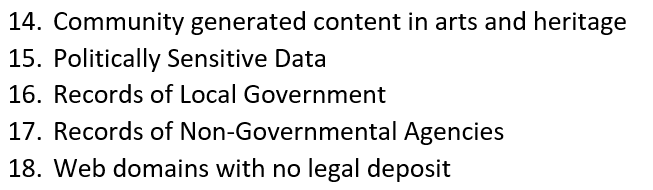 (  Community generated content in arts and heritage Politically Sensitive Data Records of Local Government Records of Non-Governmental Agencies Web domains with no legal deposit)