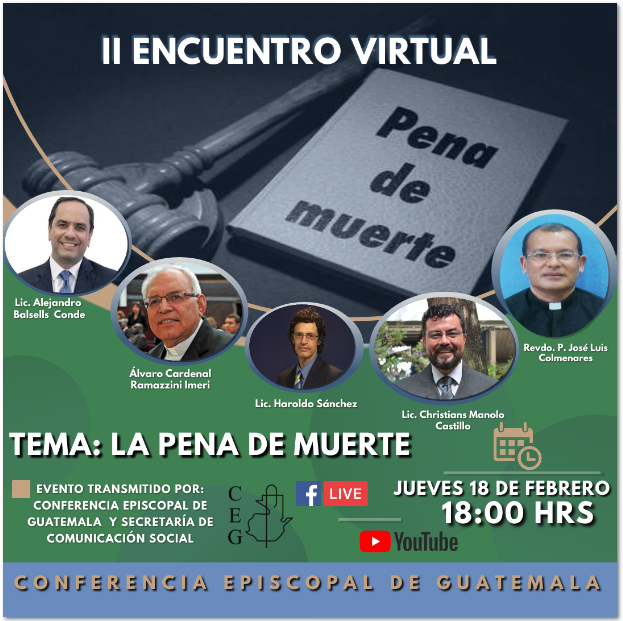 Secretaría de Comunicación Conferencia Episcopal de Guatemala presidida por Monseñor Víctor Hugo Palma le compartimos la invitación a unirse a la transmisión del evento virtual LA PENA DE MUERTE EN GUATEMALA jueves 18 FEBRERO  18:00 hrs. 
Esperamos contar con su amable sintonía.
