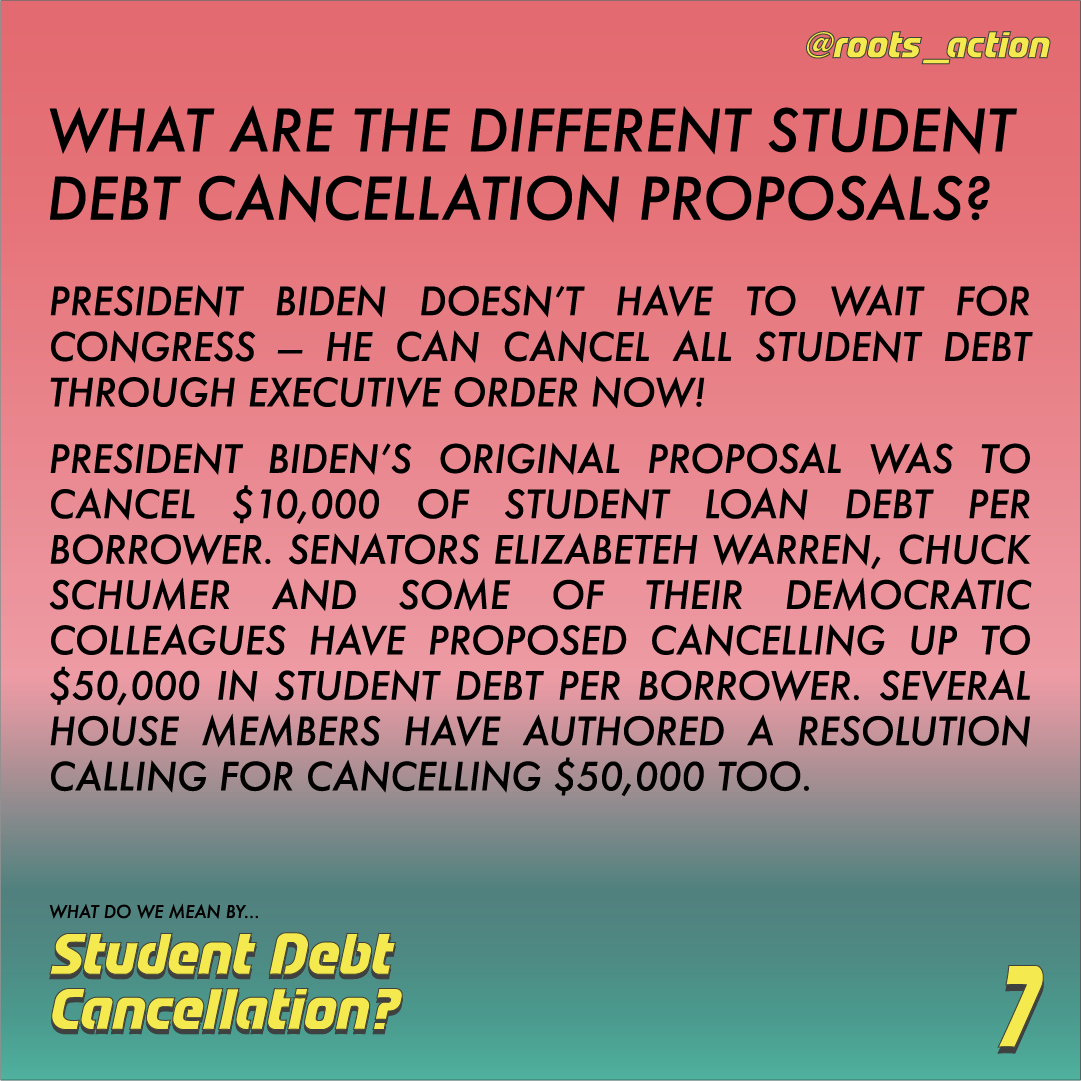 There are a few different student debt cancellations - Biden's originally proposed a $10k student loan debt cancellation.Other Democratic Representatives have proposed cancelling up to $50k of student loans.
