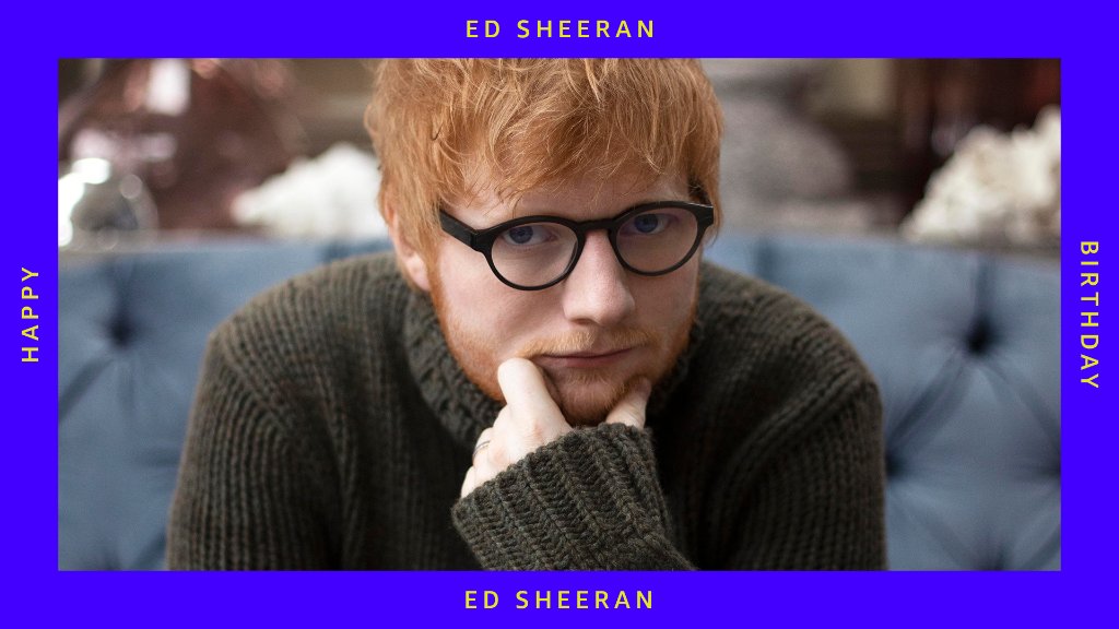 Happy birthday to Ed Sheeran!   