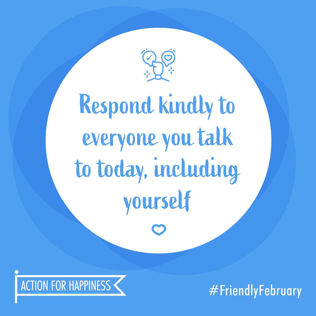 Friendly February - Day 17: Respond kindly to everyone you talk to today, including yourself 💕 actionforhappiness.org/february #FriendlyFebruary #RandomActsofKindnessDay