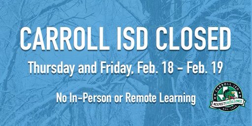 #SAFEdragon Update: 
Carroll ISD will be closed Thursday, Feb 18, and Friday, Feb 19. No in-person or remote learning due to continued inclement weather, dangerous driving conditions, and power/internet outages across the district.