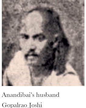 At age of 9, she was married to 29 years old Gopalrao Joshi.Gopalrao was encouraged Anandi to study English and Sanskrit.He use to teach her at home, even tried to enroll in a Missionary School but did not suceed.At age of 14 she gave birth to a Son,but the baby couldn't survive