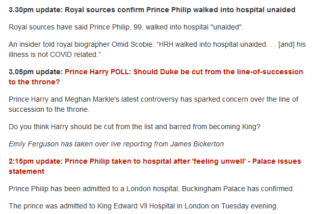 Latest chicanery from the Express: bookending a reference to Meghan Markle controversy with two stories about Prince Philip being taken unwell.This is very deliberate. The MM story was written hours earlier, but inserted into the live blog mid-afternoon. https://www.express.co.uk/news/royal/1398837/Royal-Family-news-meghan-markle-Prince-Harry-interview-megxit-royal-family-latest