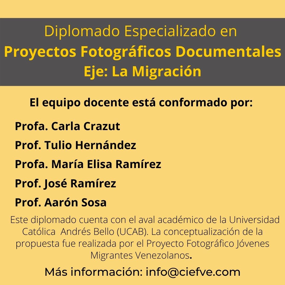 Diplomado Especializado en Proyectos Fotográficos Documentales. Eje temático: La Migración. Programa avalado por el CIAP-UCAB. En convenio con el Proyecto Jóvenes Migrantes Venezolanos. Modalidad de estudio en línea. Información e inscripciones por el correo info@ciefve.com