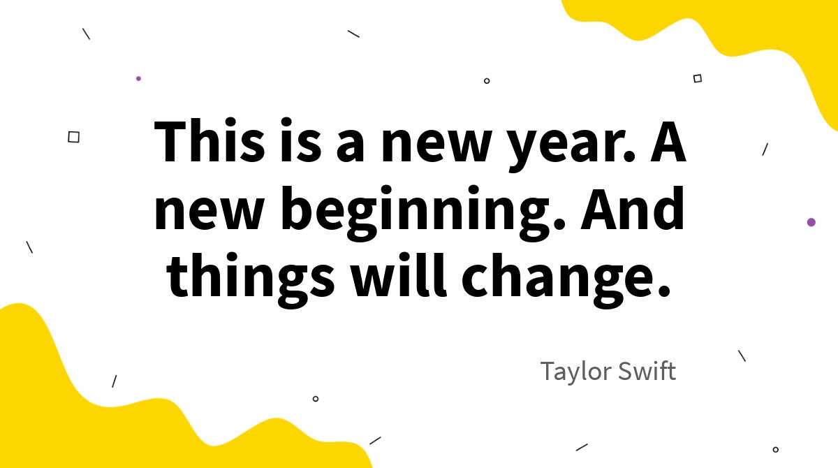 This is a new year. A new beginning. And things will change. - Taylor Swift