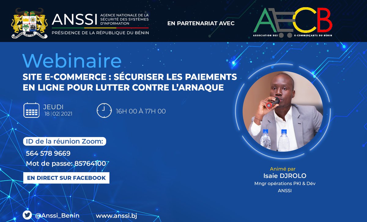 Participez, ce jour à partir de 16h00, au webinaire organisé par <a href="/Anssi_Benin/">ANSSI-Bénin</a> en partenariat avec l'AECB, sur le thème "Site e-commerce : Sécuriser les paiements en ligne pour lutter contre l'arnaque". 

Pour participer => gouv-bj.zoom.us/j/5645789669?p…

#BeninNumerique