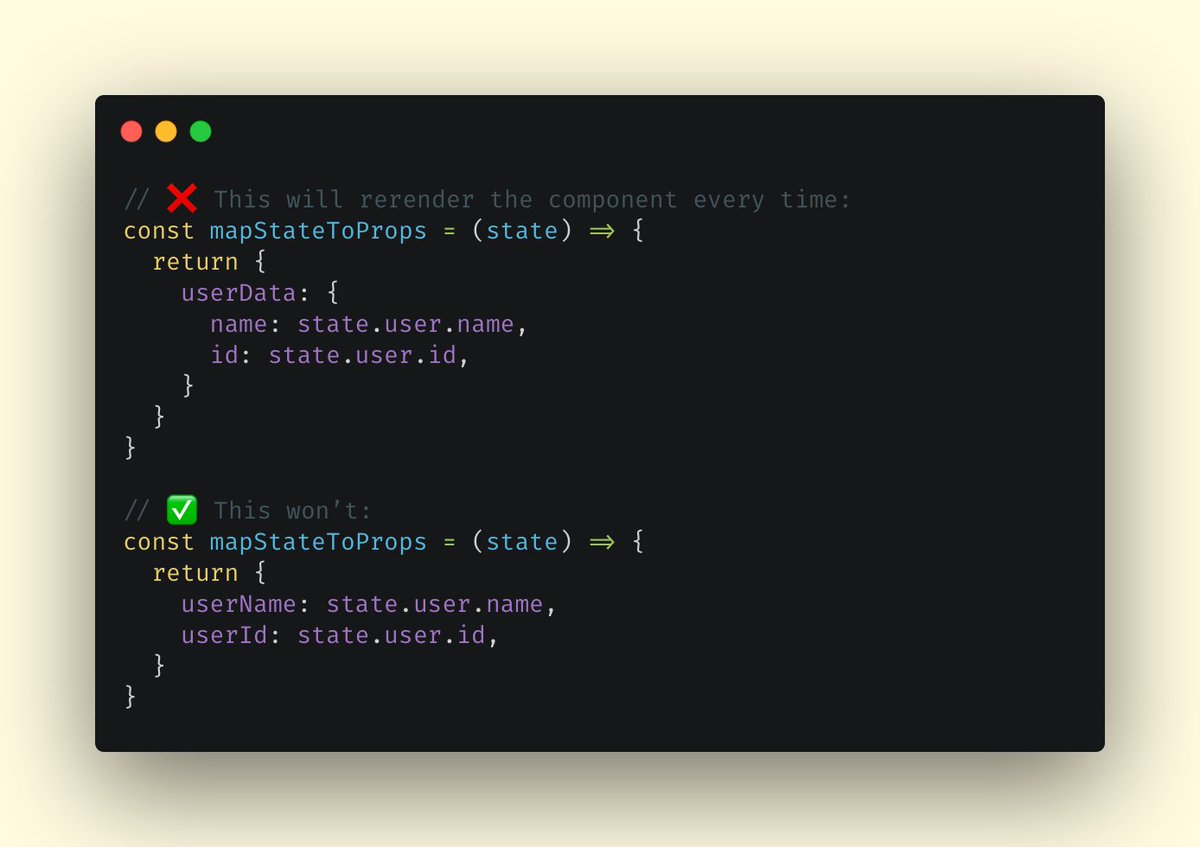 10) Returning a new object/array in react-redux’s mapStateToProps.The previous issue affects `mapStateToProps` as well. The only difference is that react-redux compares fields of the returned object, not the object itself.The fix is similar!