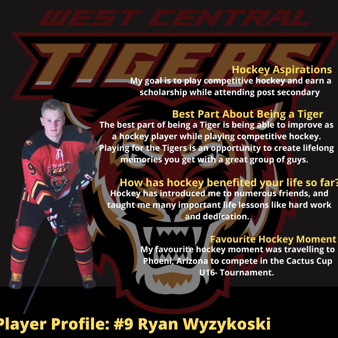 The West Central Tigers today are featuring #9, Ryan Wyzykoski (F) in today’s player profile. Ryan is a playing his first year with the Midget Tigers. Ryan is a very big presence on the ice who plays the game very hard. He has a great amount of speed and offensive skill.