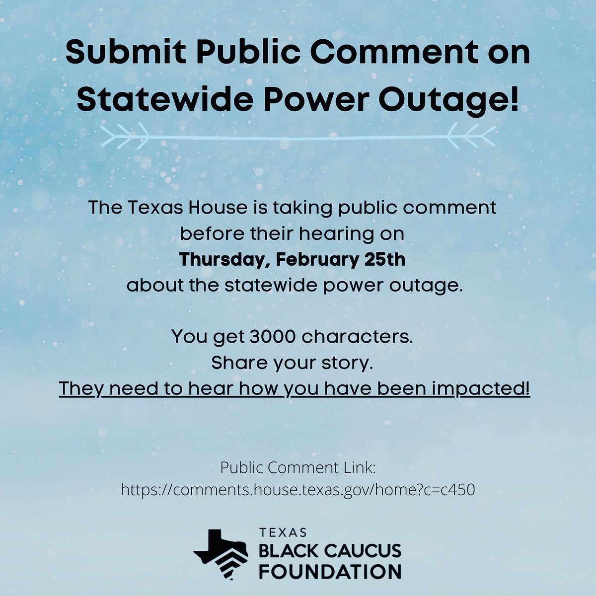 The Texas House is taking public comment before the hearing on Thursday, February 25th about the statewide power outage.

You get 3000 characters. 

SHARE YOUR STORY!

They need to hear how you have been impacted! 

Public Comment Link: comments.house.texas.gov/home?c=c450&fb…