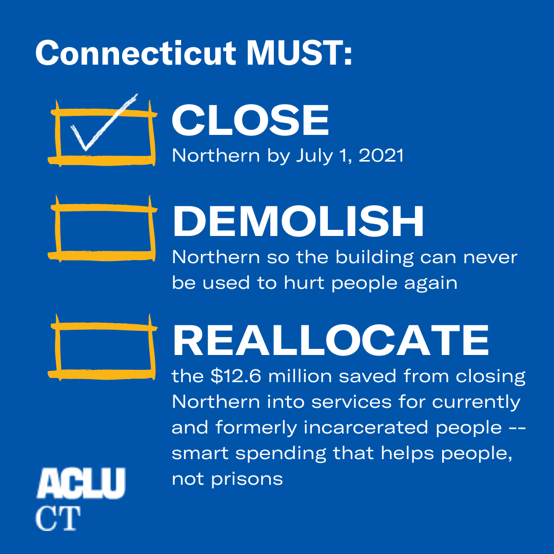 Blue meme. The list in white is labeled “Connecticut must:” The first box thats checked is labeled “Close northern by July 1, 2021”.  Second box “Demolish Northern so the building can never be used to hurt people again”.   Third box “Reallocate the $12.6 million saved from closing Northern into services for currently and formerly incarcerated people -- smart spending that helps people, not prisons”  