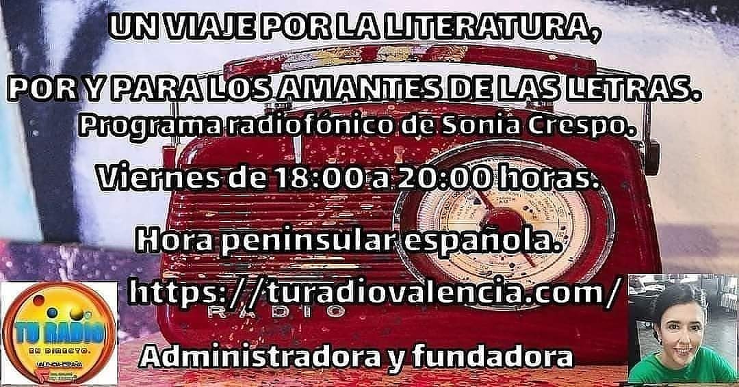 Nos vemos hoy en mi programa UN VIAJE POR LA LITERATURA, POR Y PARA LOS AMANTES DE LAS LETRAS a las 18 hrs española, 11 hrs México, 14 hrs Argentina...
Os dejo su link de escucha:
turadiovalencia.com. Os espero a todos, no faltéis a mi cita.