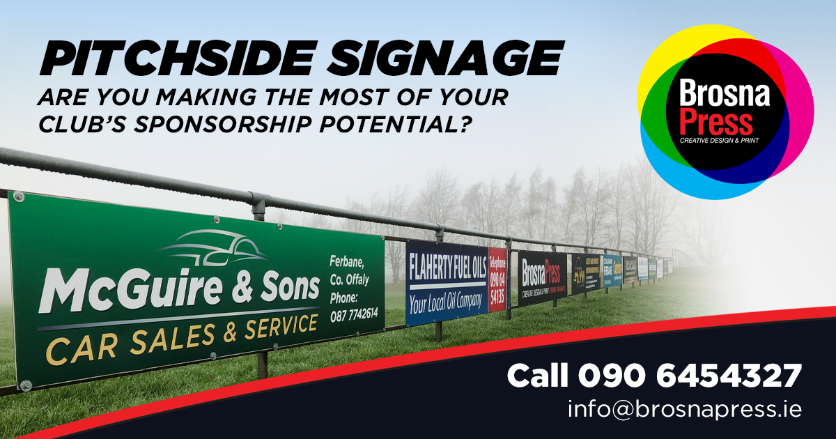 Pitchside signs are a great sponsorship opportunity for your club, providing ongoing revenue. We design, produce and deliver with long-lasting aluminium signs. Call 090 6454327 or email ciaran@brosnapress.ie