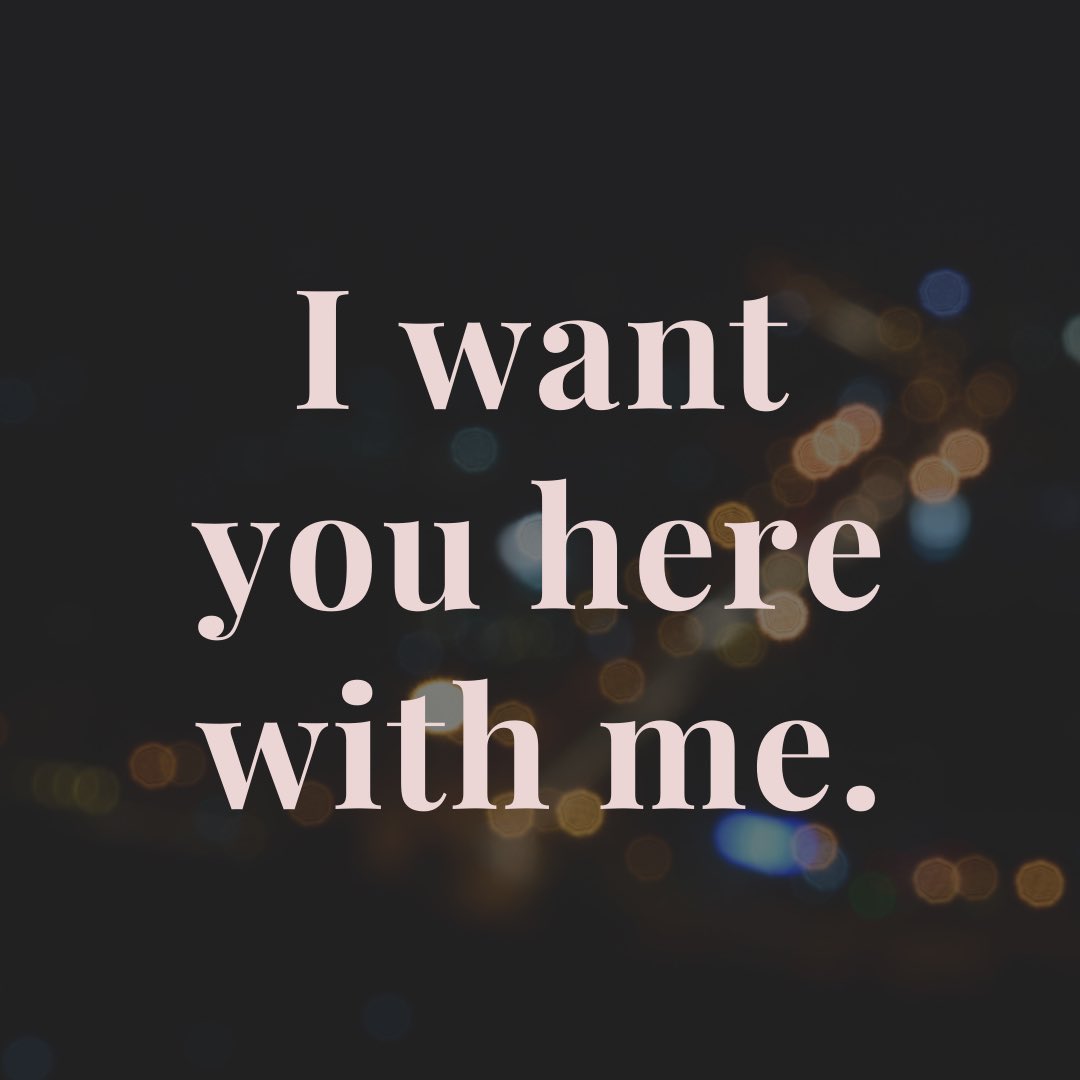 I want you here with me...