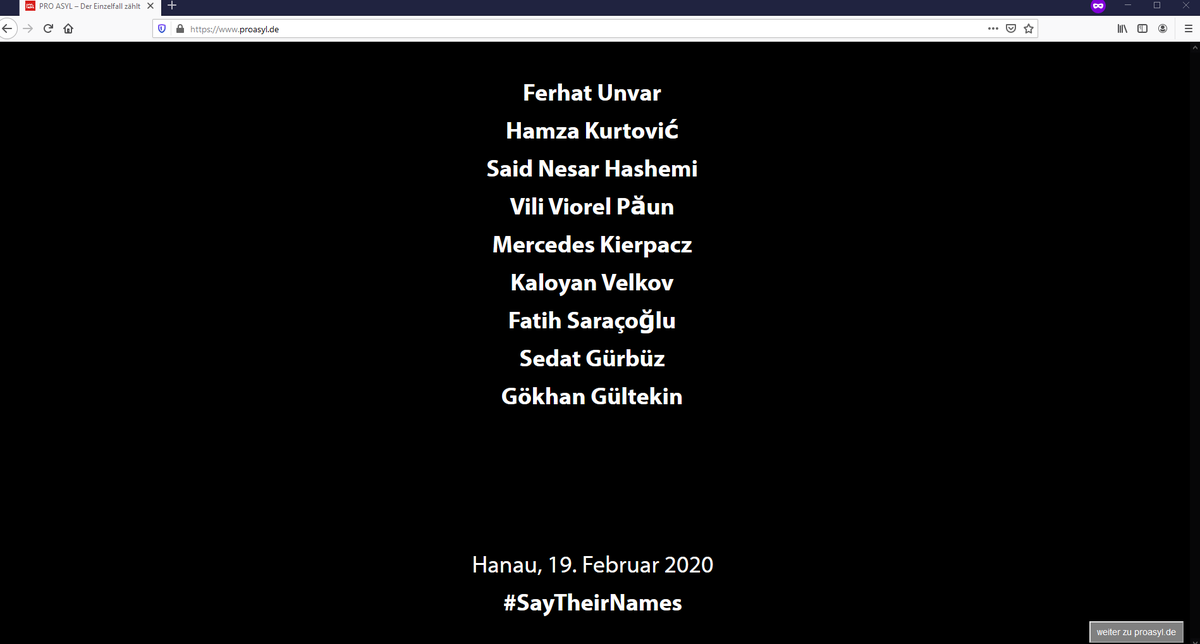 Ferhat Unvar
Hamza Kurtović 
Said Nesar Hashemi
Vili Viorel Păun
Mercedes Kierpacz
Kaloyan Velkov
Fatih Saraçoğlu
Sedat Gürbüz
Gökhan Gültekin

Die Namen der in #Hanau Ermordeten werden am heutigen Tag auch jedem Besucher unserer Webseite in Erinnerung gerufen. 

#SayTheirNames