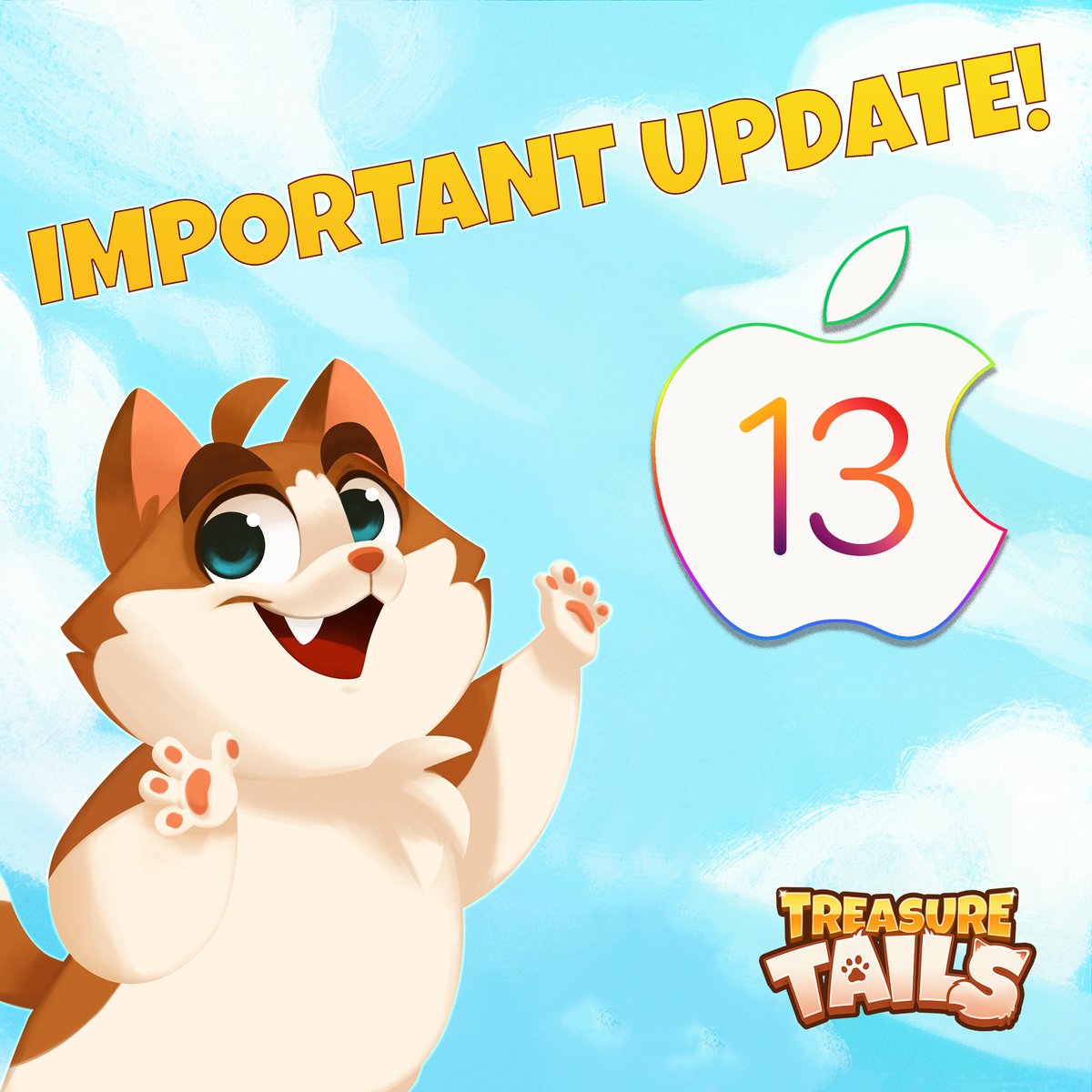 Attention Apple users!  With the next update - expected early next week -  the minimum OS version for Apple devices will be 13. Please update your device to iOS 13 to continue to enjoy Treasure Tails! 

Read more about this in our Knowledge Base:   support.playtreasuretails.com/hc/en-us/artic…