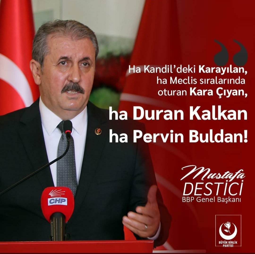 "Ha Kandil’deki Karayılan,
  Ha Mecliste oturan Kara Çıyan,
  Ha Duran Kalkan 
  Ha Pervin Buldan!”

Duruşun duruşumuzdur Sayın Genel Başkanım...