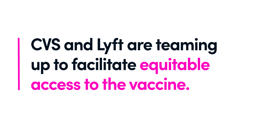 CVS and Lyft are teaming up to facilitate equitable access to the vaccine.