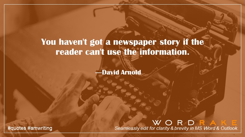 WordRake's tweet photo. You haven't got a newspaper story if the reader can't use the information. ―David Arnold #KnowYourReader #quote #writing https://t.co/ayj5eZzYIa