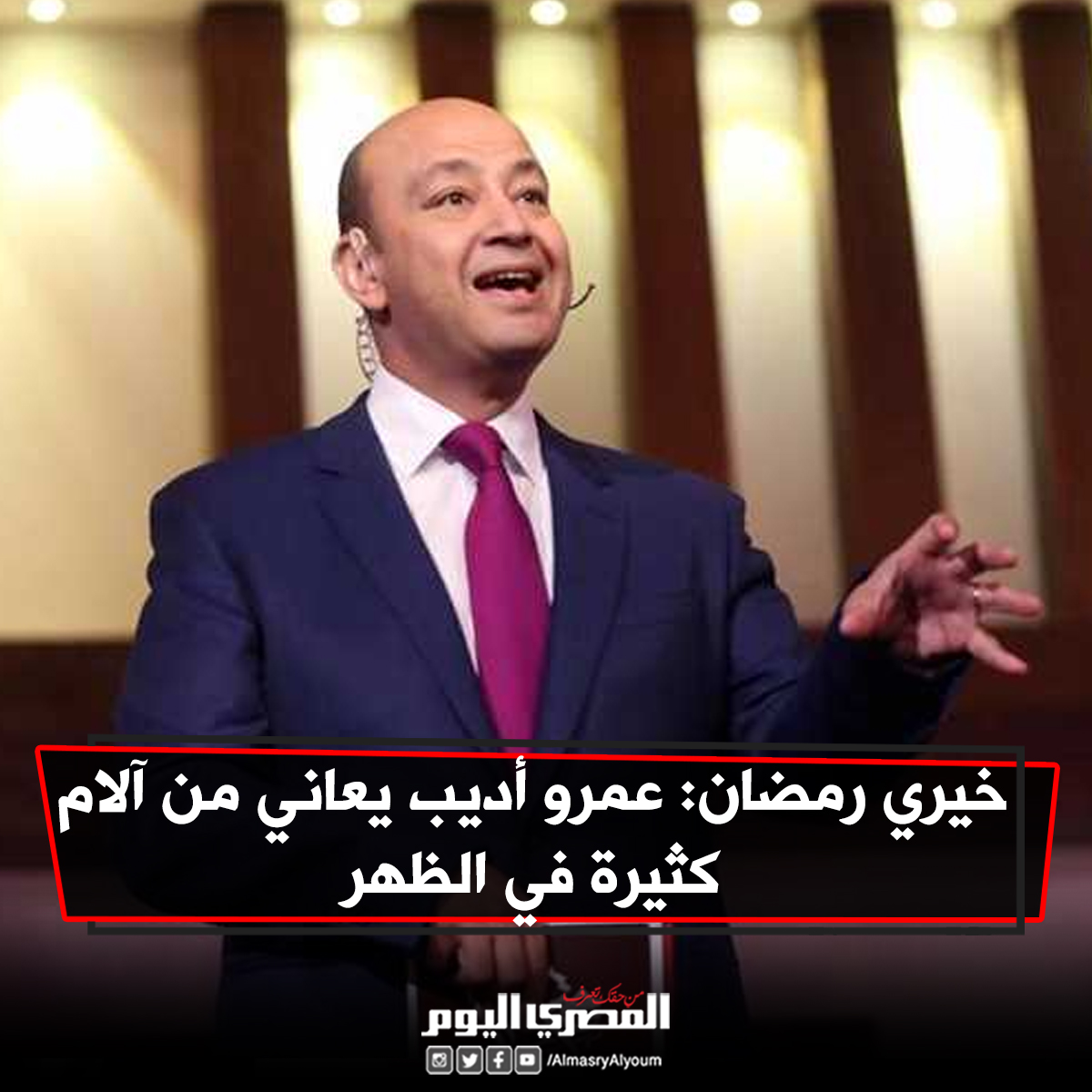 خيري رمضان عمرو أديب يعاني من آلام كثيرة في الظهر