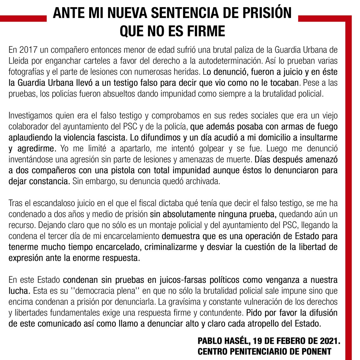 🔴 Comunicado ante la nueva sentencia de prisión que no es firme. 

Pablo Hasél, 19 de Febrero del 2021. Centro Penitenciario de Ponent.  

Actualmente esta cuenta la llevamos la Plataforma @LlibertatHasel
