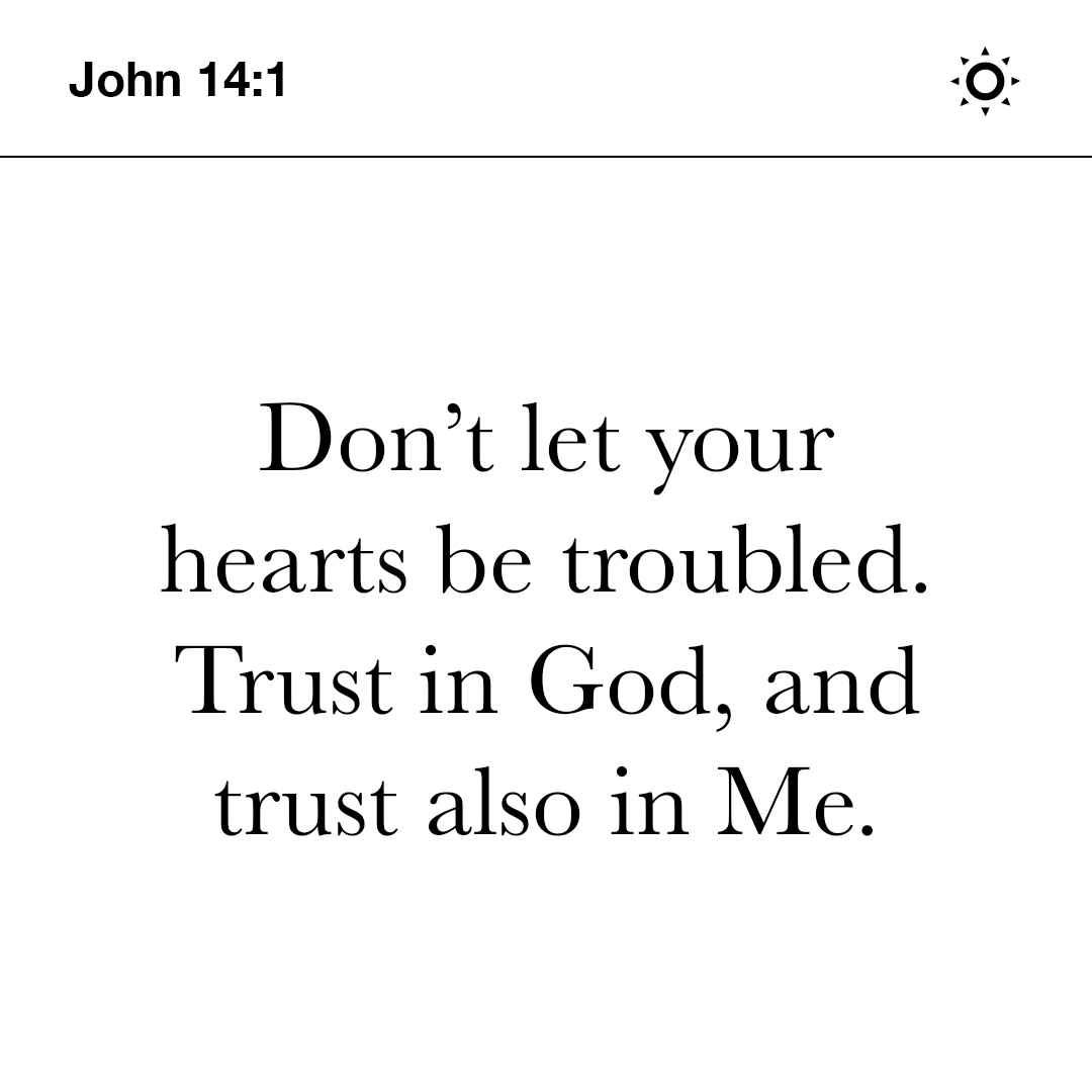 YouVersion's tweet photo. Don’t let your hearts be troubled. Trust in God, and trust also in me. - John 14:1 https://t.co/9Q2zsxSpSe