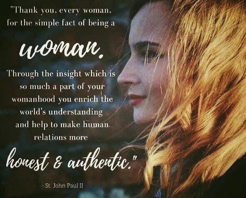 Thank you, every woman, for the simple fact of being a woman! Through the insight which is so much a part of your womanhood you enrich the world's understanding and help to make human relations more honest and authentic. - John Paul II
#truewomanhood #internationalwomensday2021