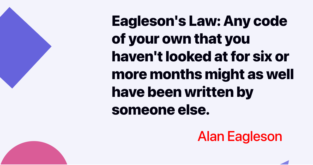 dev_protip's tweet photo. Eagleson's Law: Any code of your own that you haven't looked at for six or more months might as well have been written by someone else. - Alan Eagleson | #womeninstem #devprotip | https://t.co/mfeTvYG9dD https://t.co/VKqdJMMOZn