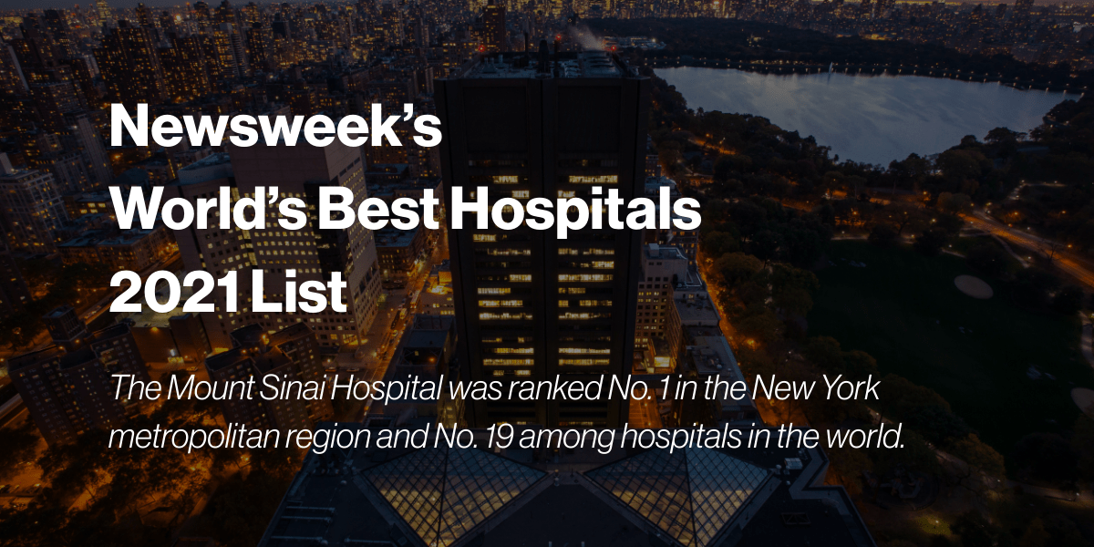 The Mount Sinai Hospital has again earned top honors on <a href="/Newsweek/">Newsweek</a>'s list of World’s Best Hospitals 2021. The hospital was ranked No. 1 in the New York metropolitan region and No. 19 among hospitals in the world: mshs.co/wZ
