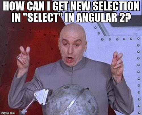 overflow_meme's tweet image. How can I get new selection in "select" in Angular 2? stackoverflow.com/questions/3370… #htmlselect #angular #typescript