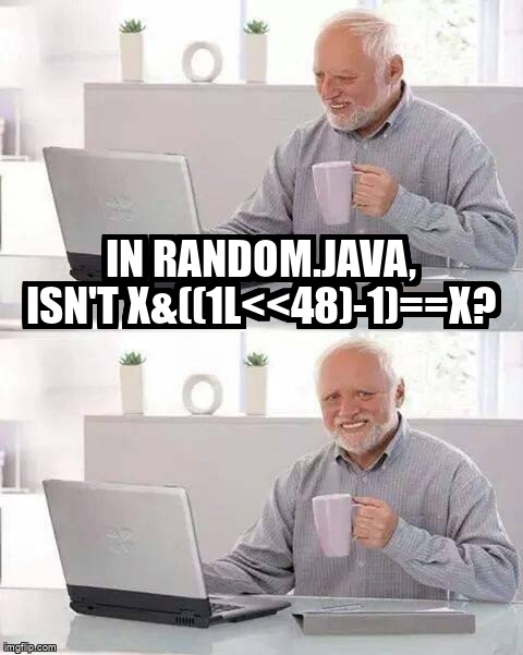 overflow_meme's tweet image. in Random.java, isn&apos;t x&amp;amp;((1L&amp;lt;&amp;lt;48)-1)==x? stackoverflow.com/questions/6651… #random #bitwiseand #java