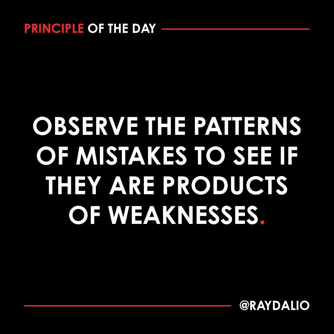 RayDalio's tweet photo. Everyone has weaknesses and they are generally revealed in the patterns of mistakes they make. The fastest path to success starts with knowing what your weaknesses are and staring hard at them. Start by writing down your mistakes and connecting the dots between them. https://t.co/fAy3q4nFjH