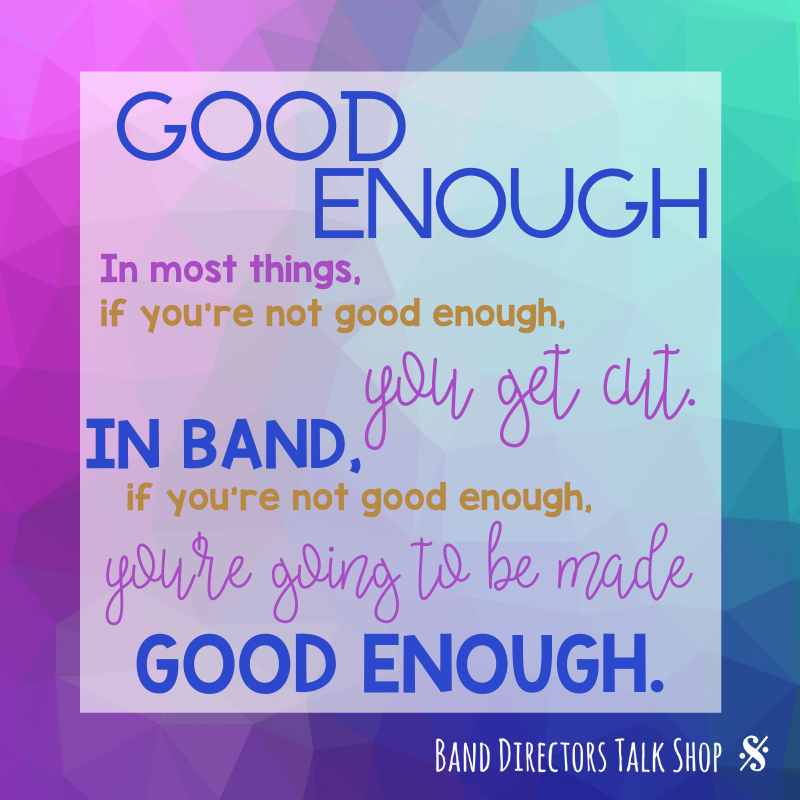 BAND is a place for everyone. If you're not a good enough musician yet, just hang in there. Just stick with us. You'll be made good enough. #GRIT  #growthmindset