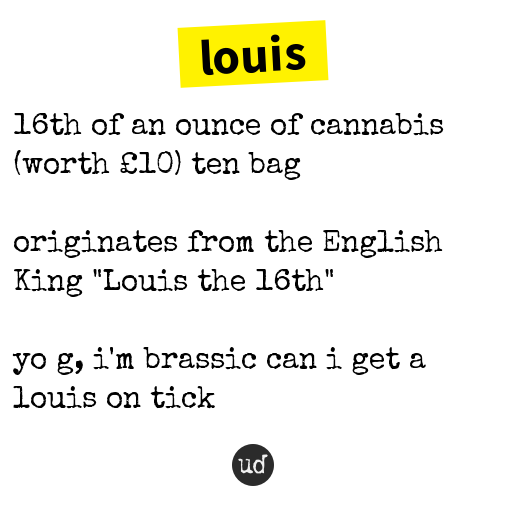 Urban Dictionary on X: @luxayye louis: 16th of an ounce of cannabis (worth  £10) ten bag originates fro    / X