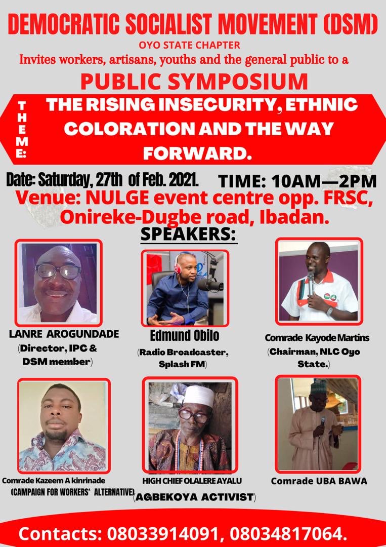 Democratic Socialist Movement, DSM, Oyo State Chapter,
Invites Workers, Artisans,  Youths and other members of the general public To Public Symposium.
Date: Saturday, 27th February, 2021
Time: 11am to 2pm
Venue: NULGE EVENT CENTRE, OPPOSITE FRSC, ONIREKE-DUGBE ROAD, Ibadan.