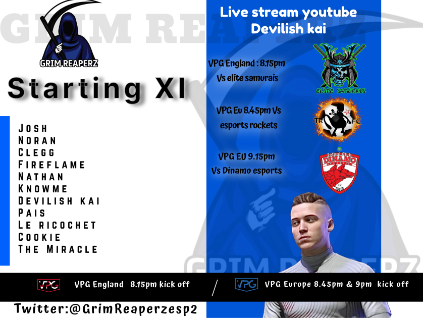 🏆<a href="/OfficialVPG/">Virtual Pro Gaming</a>🏆 

🤜Line Up/Fixtures!!🤛

🏴󠁧󠁢󠁥󠁮󠁧󠁿England League 4
⚽️Grim Reaperz 🆚 @EliteSamurais ⏰8:15pm 

🇪🇺League 4 North 
⚽️Grim Reaperz 🆚 <a href="/T3am_Rocket/">Alvin Betancourt</a> ⏰8:45pm 

⚽️Grim Reaperz 🆚 <a href="/EsportsDinamo/">VFC Dinamo eSports</a> ⏰9:15pm

💥Advertisement - @Halfordwow
📽️Stream 7pm UK - youtu.be/Klk6S6vMYLE