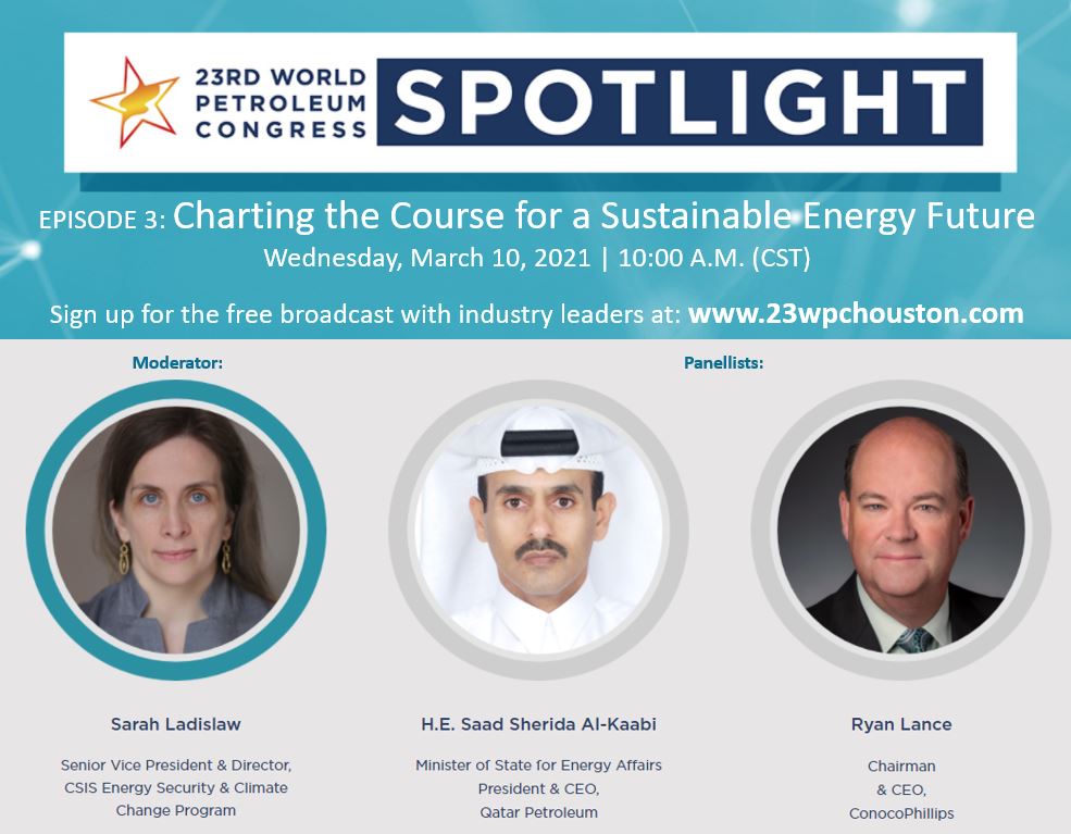 WPC_Energy's tweet image. HE Saad Sherida Al-Kaabi, #Qatar Minister of State for Energy Affairs and President &amp;amp; CEO of @qatarpetroleum and Ryan Lance, Chairman and CEO of @conocophillips 
discuss sustainable energy w Sarah Laidlaw from @CSISEnergy on March 10 in #23WPC Spotlight 3

23wpchouston.com