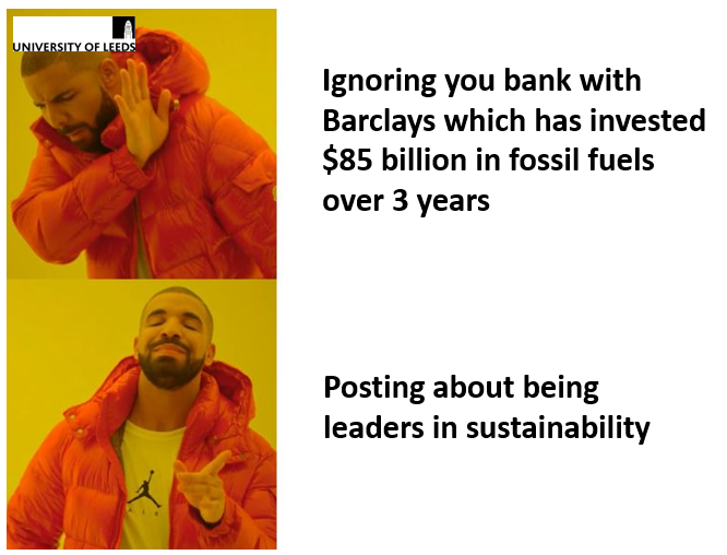 Hey there 
<a href="/UniversityLeeds/">University of Leeds</a>, it's time to cut ties with Barclays Bank! #divestbarclays #peopleandplanetleeds #peopleandplanet #universityofleeds #UoL #fossilfree #gogreenweek2021 #ggwdayofaction 
@UoL_Sus @SEBuitendijk
<a href="/peopleandplanet/">People & Planet</a>
@UniLeedsStaff
 <a href="/SEELeeds/">Earth and Environment at Leeds</a>
 <a href="/EnvLeeds/">Faculty of Environment - University of Leeds</a>