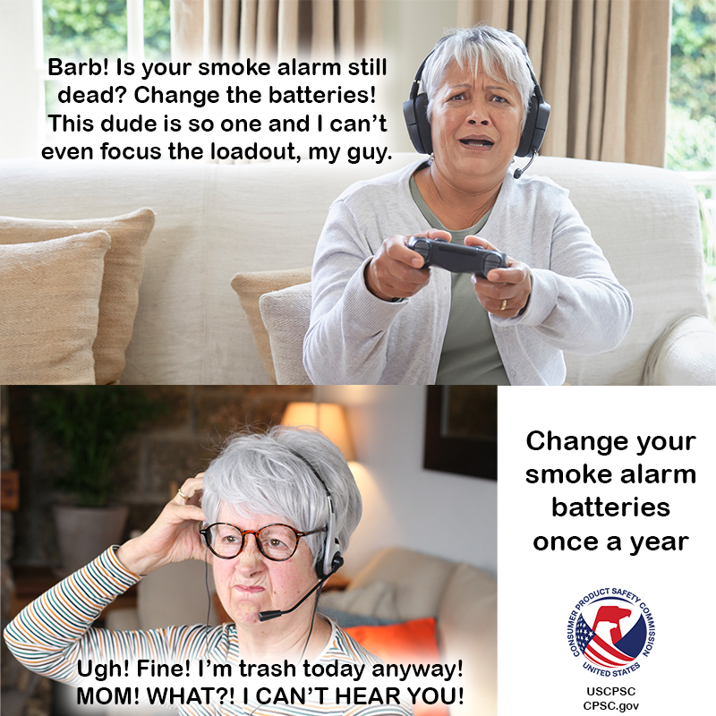 An older woman wearing a headset and holding a video game controller. She looks annoyed and says, "Barb! Is your smoke alarm still dead? Change the batteries! This dude is so one and I can't even focus the loadout, my guy." Barb replies, "Ugh! Fine! I'm trash today anyway! Mom! What?! I can't hear you!" The text reads: Change your smoke alarm batteries once a year.