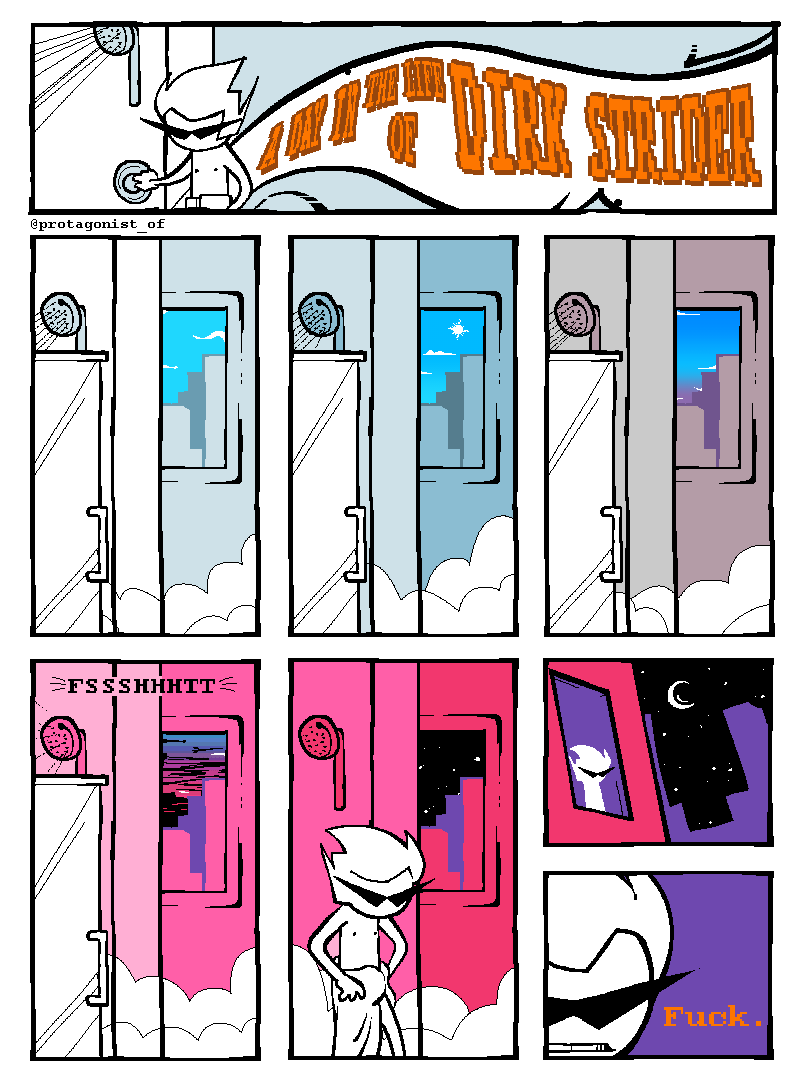 A DAY IN THE LIFE OF DIRK STRIDER

Story and Art by <a href="/protagonist_of/">Deacon Blues</a> 

Thanks for reading!