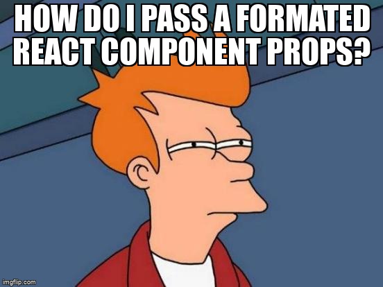 overflow_meme's tweet image. How do i pass a formated React Component Props? stackoverflow.com/questions/6639… #reactcomponent #reactjs #reactprops